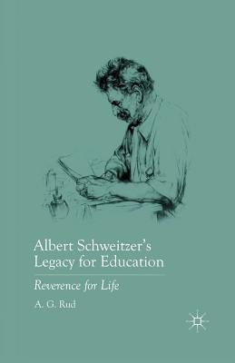 Albert Schweitzer's Legacy for Education: Reverence for Life by Rud, A.