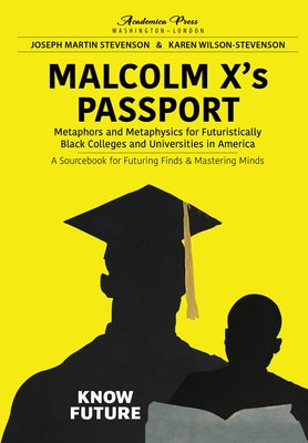 Malcolm X's Passport: Metaphors and Metaphysics for Futuristically Black Colleges and Universities in America, a Sourcebook for Futuring Finds and Mas by Stevenson, Joseph Martin