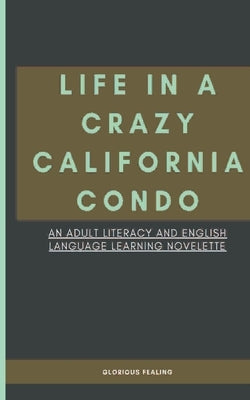 Life in a Crazy California Condo: An Adult Literacy and English Language Learning Novelette by Fealing, Glorious