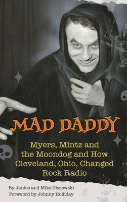 Mad Daddy - Myers, Mintz and the Moondog and How Cleveland, Ohio Changed Rock Radio (hardback) by Olszewski, Janice