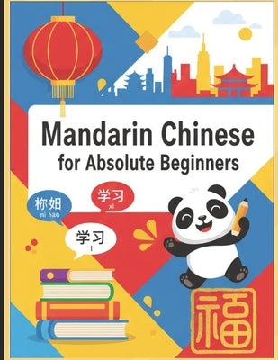Mandarin Chinese for Absolute Beginners: A Step-by-Step Guide to Learn Chinese from English with Pinyin, Grammar, Vocabulary, and Practice Exercises by Kumar, Raghupathi