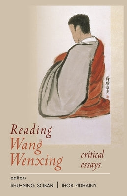 Reading Wang Wenxing: Critical Essays by Sciban, Shu-Ning