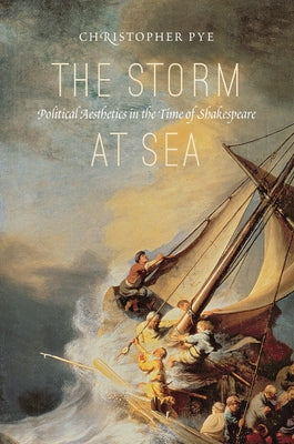 The Storm at Sea: Political Aesthetics in the Time of Shakespeare by Pye, Christopher