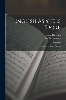 English As She Is Spoke: Or, a Jest in Sober Earnest by Da Fonseca, José