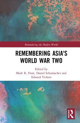 Remembering Asia's World War Two by Frost, Mark R.