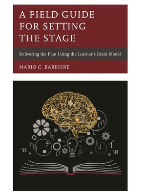 A Field Guide for Setting the Stage: Delivering the Plan Using the Learner's Brain Model by Barbiere, Mario C.