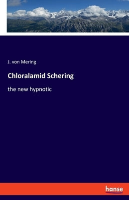 Chloralamid Schering: the new hypnotic by Von Mering, J.