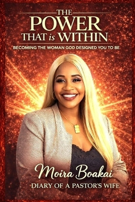 The Power That Is Within: Becoming the Woman God Designed You to Be by Boakai, Moira
