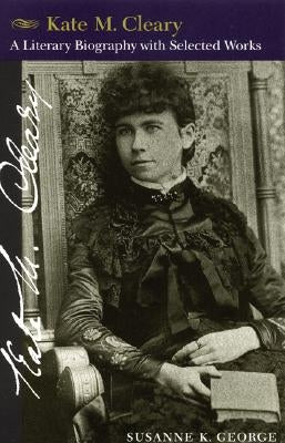 Kate M. Cleary: A Literary Biography with Selected Works by Bloomfield, Susanne George
