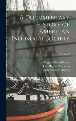 A Documentary History of American Industrial Society; Volume 2 by Commons, John Rogers