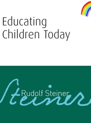 Educating Children Today: (Cw 34) by Steiner, Rudolf