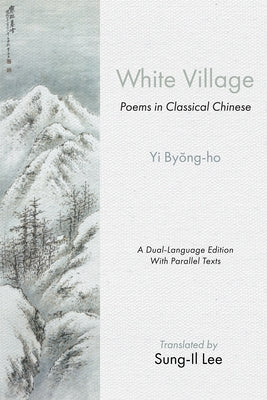White Village: Poems in Classical Chinese by By&#335;ng-Ho, Yi