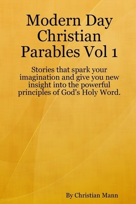 Modern Day Christian Parables Vol 1 by Mann, Christian