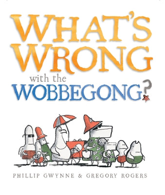 What's Wrong with the Wobbegong? by Gwynne, Phillip