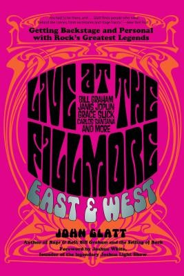 Live at the Fillmore East and West: Getting Backstage and Personal with Rock's Greatest Legends by Glatt, John