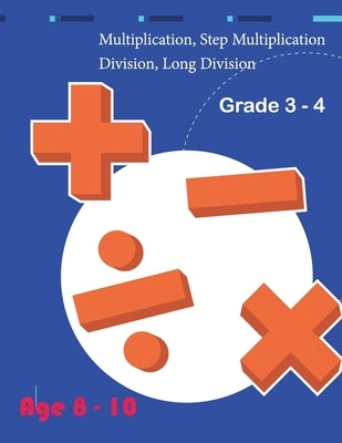 Multiplication, Step Multiplication Division, Long Division Grade 3 - 4 Age 8 - 10 by Smith, Crystal