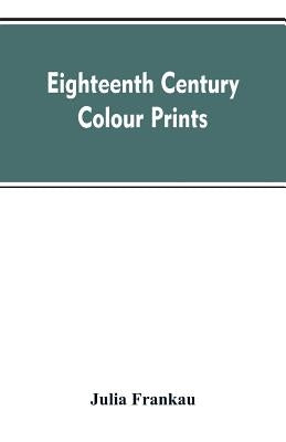Eighteenth century colour prints: an essay on certain stipple engravers & their work in colour by Frankau, Julia