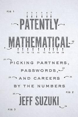 Patently Mathematical: Picking Partners, Passwords, and Careers by the Numbers by Suzuki, Jeff