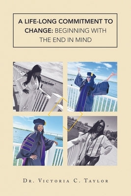 A Life-long Commitment to Change: Beginning with the End in Mind by Taylor, Victoria C.