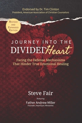 Journey Into the Divided Heart: Facing the Defense Mechanisms That Hinder True Emotional Healing by Fair, Steve