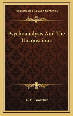 Psychoanalysis And The Unconscious by Lawrence, D. H.