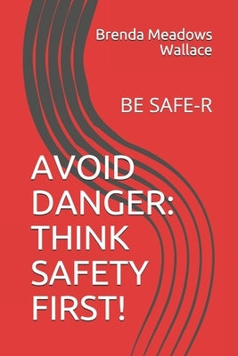 Avoid Danger: Think Safety First!: Be Safe-R by Wallace, Brenda Meadows