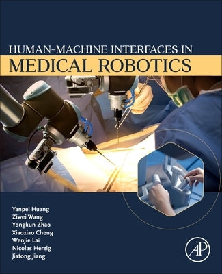 Human-Machine Interfaces in Medical Robotics by Huang, Yanpei