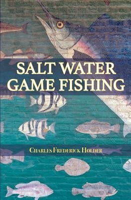 Salt Water Game Fishing by Holder, Charles Frederick