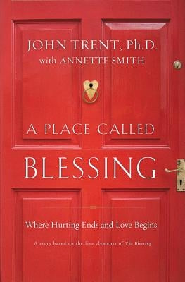 A Place Called Blessing: Where Hurting Ends and Love Begins by Trent, John
