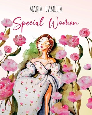 Special Women: 7 Empowering Stories for Women to Unleash Their Inner Strength Healing and Rediscovering Guide by Maria, Camelia