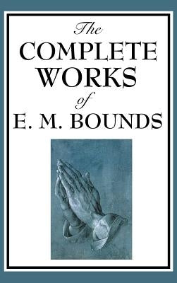 The Complete Works of E. M. Bounds by Bounds, Edward M.