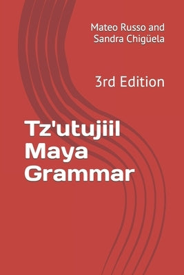 Tz'utujiil Maya Grammar: 3rd Edition by Chigüela, Sandra