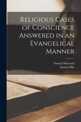 Religious Cases of Conscience Answered in an Evangelical Manner by Pike, Samuel