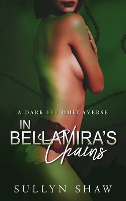 In Bellamira's Chains: A Dark FFF Omegaverse by Shaw, Sullyn