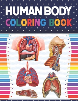 Human Body Coloring Book: Human Body Anatomy Coloring Book For Kids, Boys and Girls and Medical Students. Human Anatomy Medical Book for Middle by Publication, Shirkaylene
