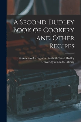A Second Dudley Book of Cookery and Other Recipes by Dudley, Georgiana Elizabeth Ward Cou