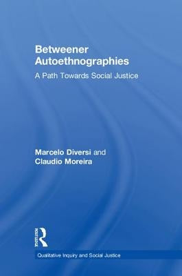 Betweener Autoethnographies: A Path Towards Social Justice by Diversi, Marcelo