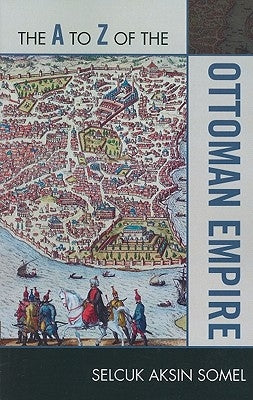 The A to Z of the Ottoman Empire by Somel, Selcuk Aksin