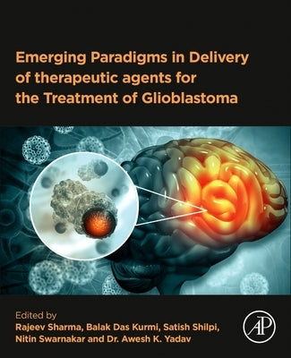 Emerging Paradigms in Delivery of Therapeutic Agents for the Treatment of Glioblastoma by Sharma, Rajeev