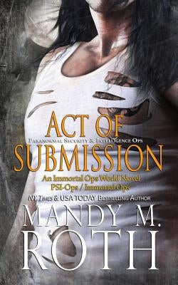 Act of Submission (PSI-Ops / Immortal Ops) by Roth, Mandy M.