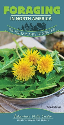 Foraging in North America: The Top 12 Plants to Seek Out by Anderson, Tom