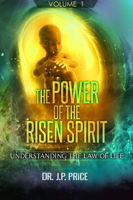 The Power of the Risen Spirit - Understanding the Law of Life (Volume 1) by Price, J. P.