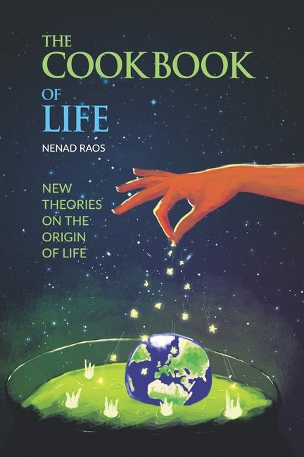 The Cookbook of Life: New Theories on the Origin of Life by Raos, Nenad