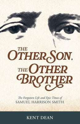 The Other Son, The Other Brother: The Forgotten Life and Epic Times of Samuel Harrison Smith by Dean, Kent