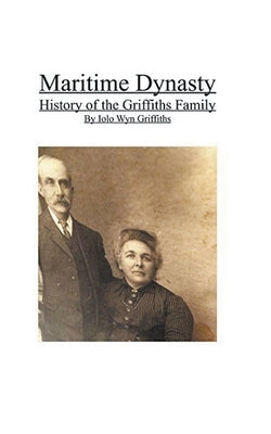 Maritime Dynasty: History of the Griffiths Family by Griffiths, Iolo