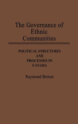 The Governance of Ethnic Communities: Political Structures and Processes in Canada by Breton, Raymond