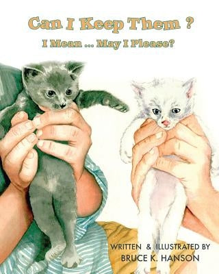 Can I Keep Them?: I Mean ... May I Please? by Hanson, Bruce K.