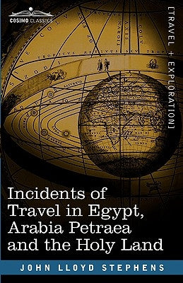 Incidents of Travel in Egypt, Arabia Petraea and the Holy Land by Stephens, John Lloyd