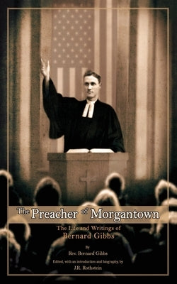 The Preacher of Morgantown: The Life and Writings of Bernard Gibbs by Gibbs, Bernard