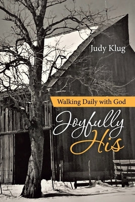 Joyfully His: Walking Daily with God by Klug, Judy